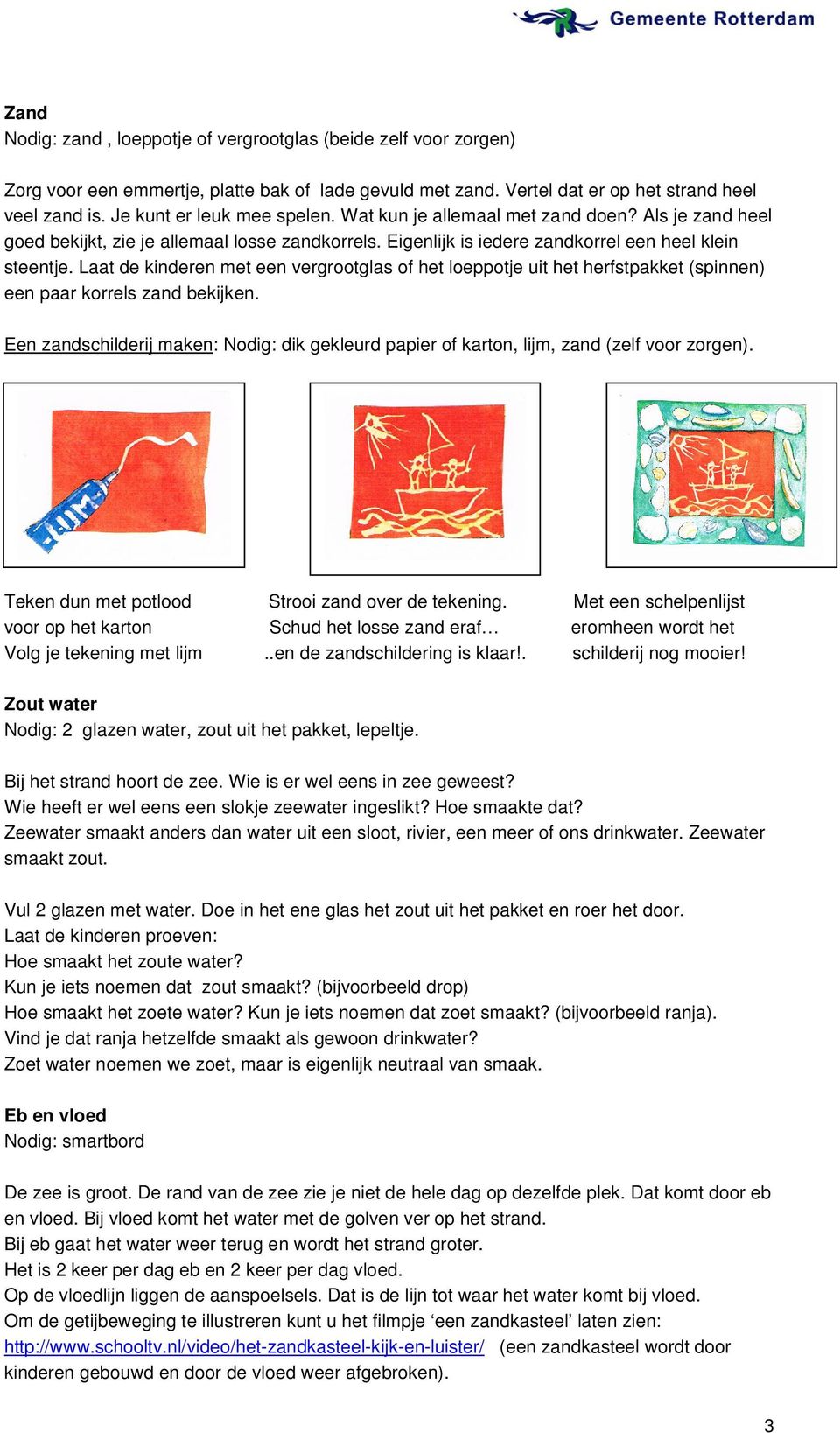 Laat de kinderen met een vergrootglas of het loeppotje uit het herfstpakket (spinnen) een paar korrels zand bekijken.