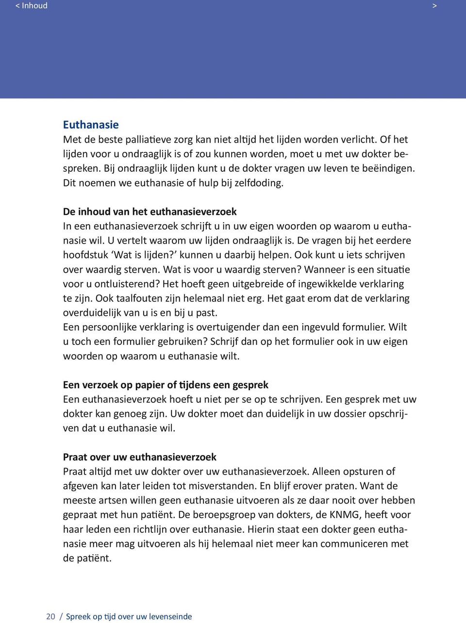 De inhoud van het euthanasieverzoek In een euthanasieverzoek schrijft u in uw eigen woorden op waarom u euthanasie wil. U vertelt waarom uw lijden ondraaglijk is.