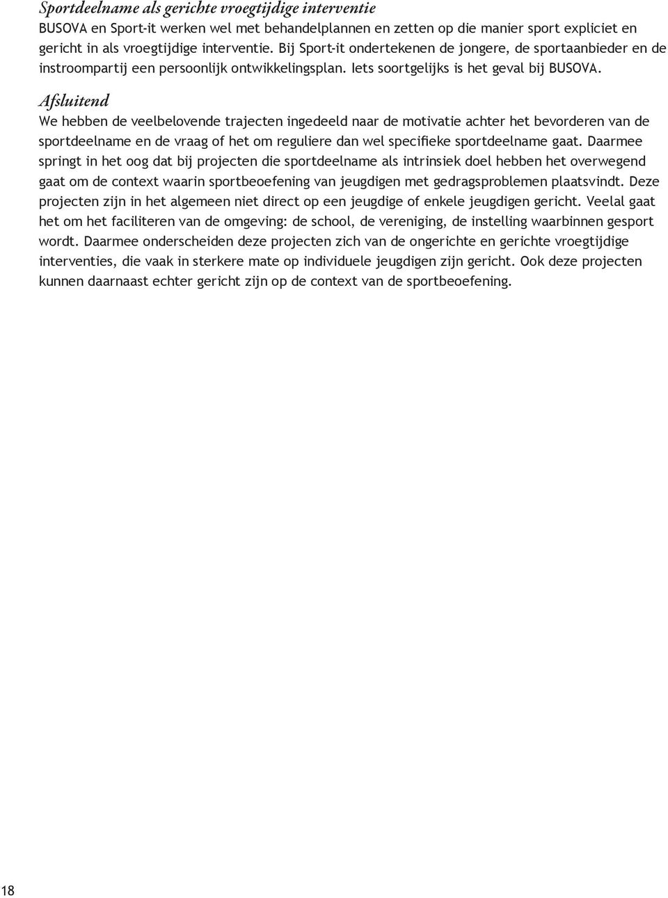 Afsluitend We hebben de veelbelovende trajecten ingedeeld naar de motivatie achter het bevorderen van de sportdeelname en de vraag of het om reguliere dan wel specifieke sportdeelname gaat.