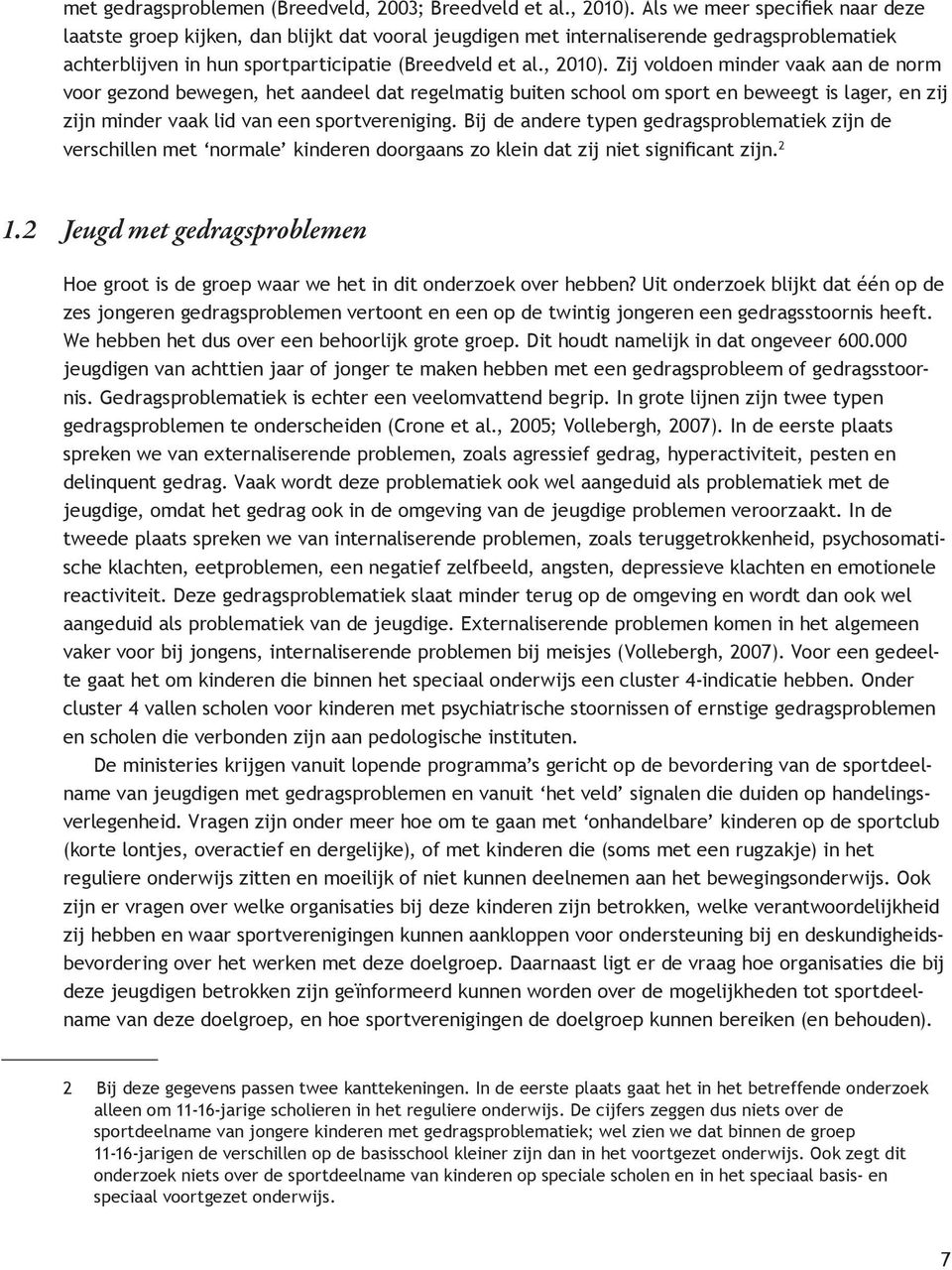 Zij voldoen minder vaak aan de norm voor gezond bewegen, het aandeel dat regelmatig buiten school om sport en beweegt is lager, en zij zijn minder vaak lid van een sportvereniging.