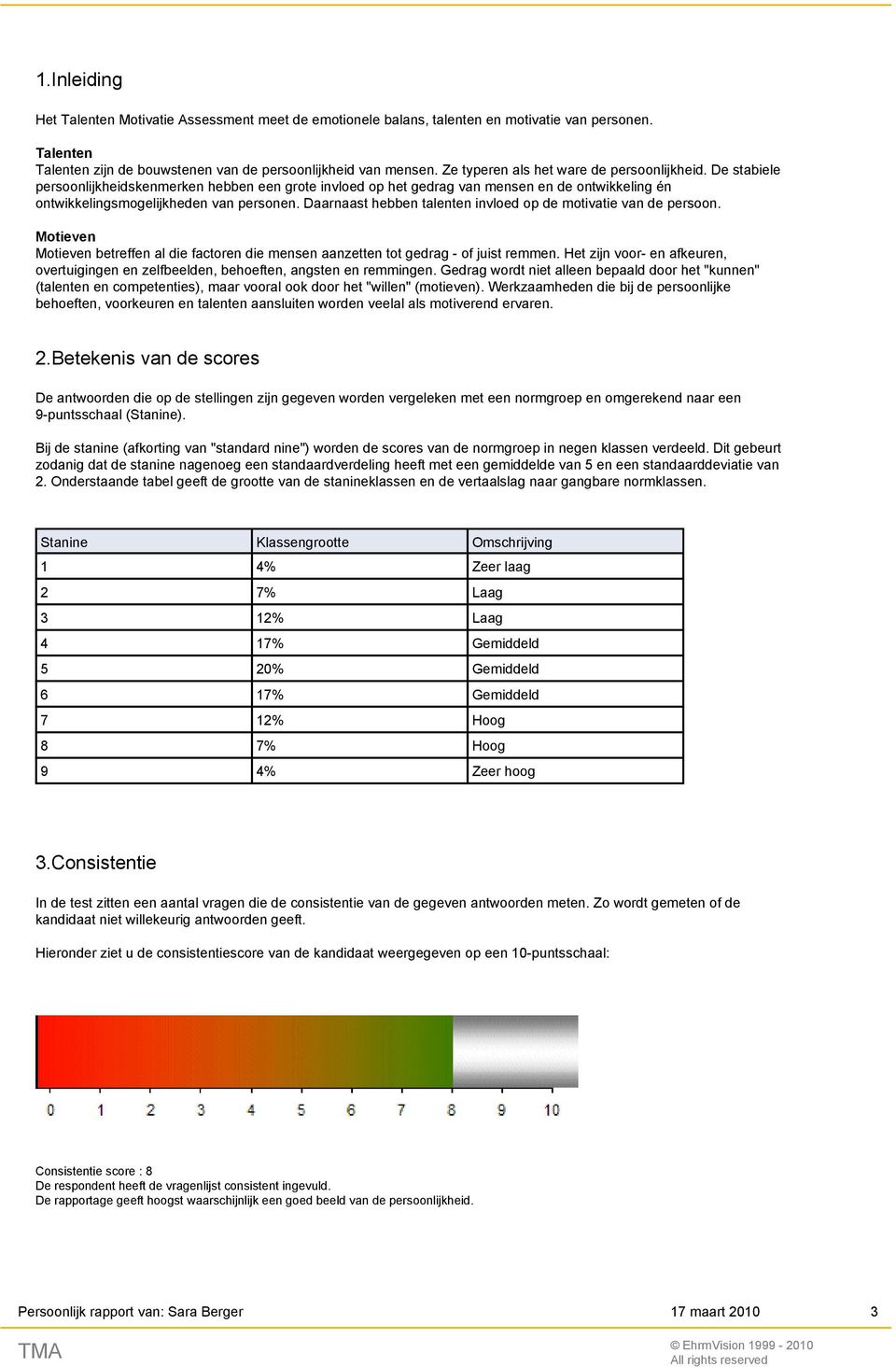 Daarnaast hebben talenten invloed op de motivatie van de persoon. Motieven Motieven betreffen al die factoren die mensen aanzetten tot gedrag - of juist remmen.