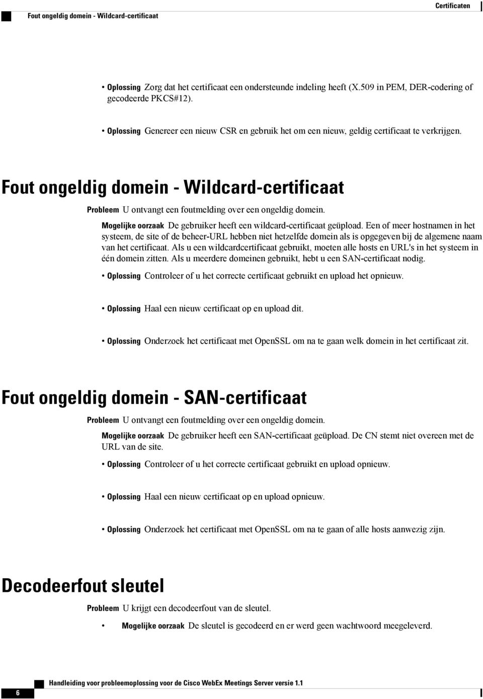 Fout ongeldig domein - Wildcard-certificaat Probleem U ontvangt een foutmelding over een ongeldig domein. Mogelijke oorzaak De gebruiker heeft een wildcard-certificaat geüpload.