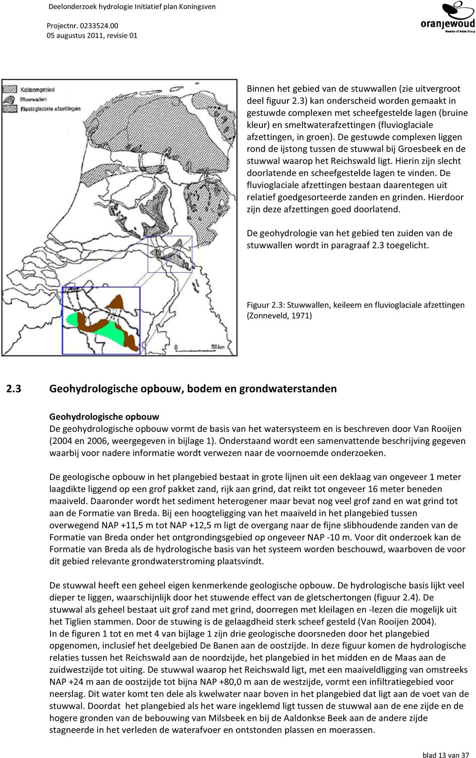 De gestuwde complexen liggen rond de ijstong tussen de stuwwal bij Groesbeek en de stuwwal waarop het Reichswald ligt. Hierin zijn slecht doorlatende en scheefgestelde lagen te vinden.