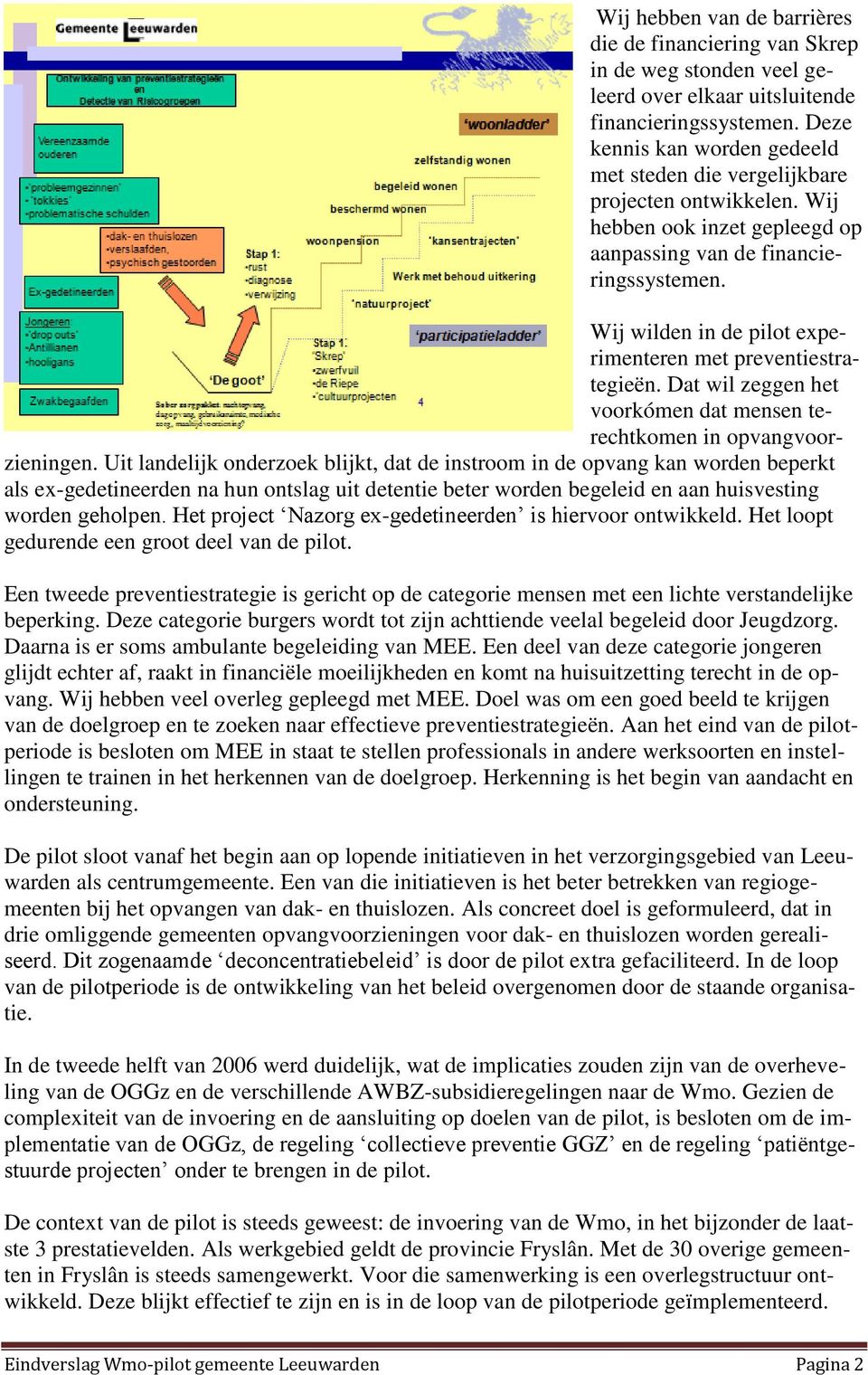 Wij wilden in de pilot experimenteren met preventiestrategieën. Dat wil zeggen het voorkómen dat mensen terechtkomen in opvangvoorzieningen.