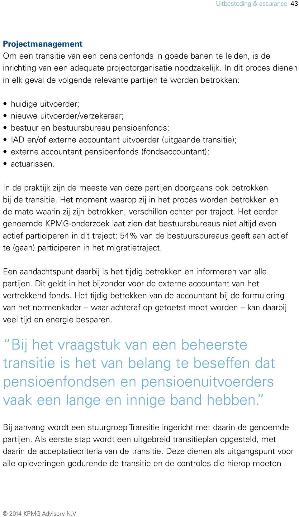 accountant uitvoerder (uitgaande transitie); externe accountant pensioenfonds (fondsaccountant); actuarissen. In de praktijk zijn de meeste van deze partijen doorgaans ook betrokken bij de transitie.