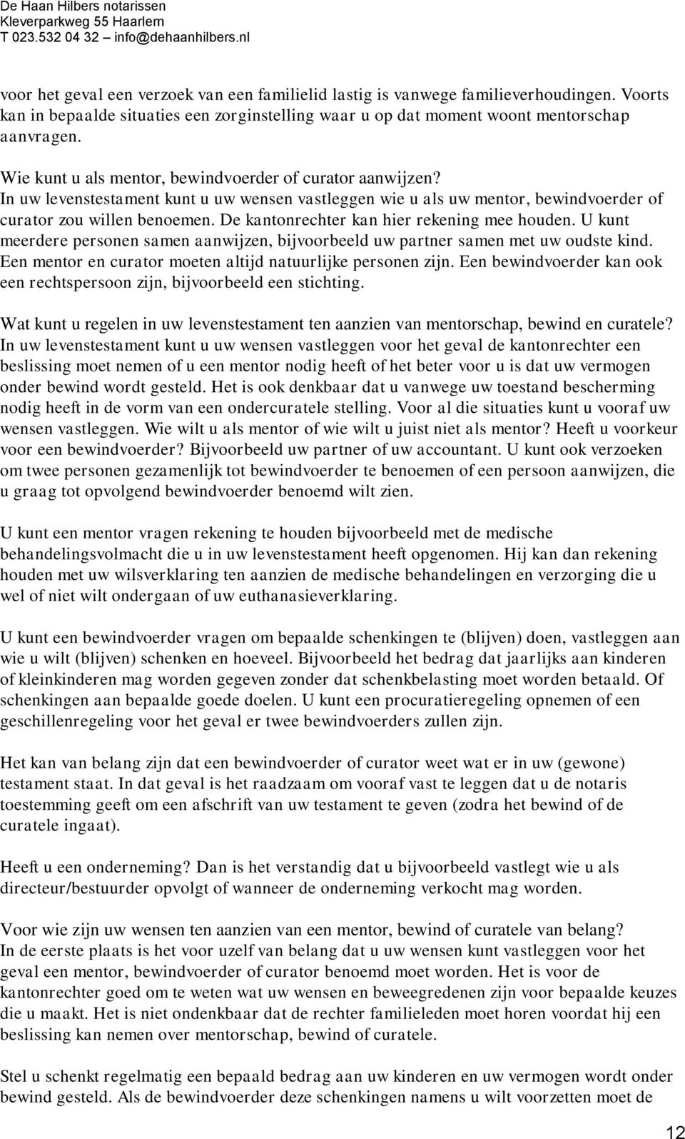 De kantonrechter kan hier rekening mee houden. U kunt meerdere personen samen aanwijzen, bijvoorbeeld uw partner samen met uw oudste kind.