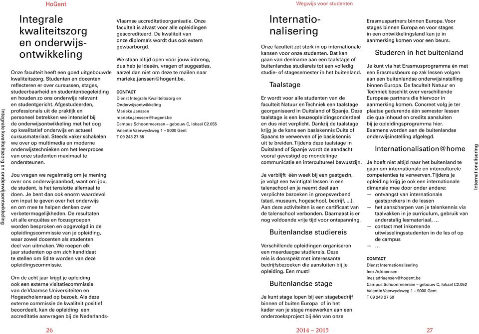 Afgestudeerden, professionals uit de praktijk en personeel betrekken we intensief bij de onderwijsontwikkeling met het oog op kwalitatief onderwijs en actueel cursusmateriaal.