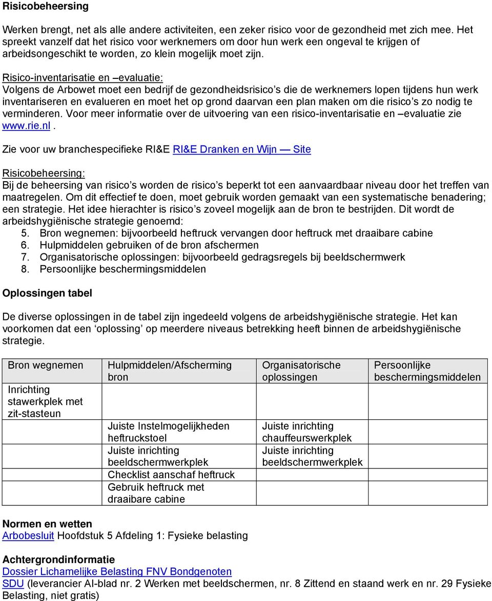 Risico-inventarisatie en evaluatie: Volgens de Arbowet moet een bedrijf de gezondheidsrisico s die de werknemers lopen tijdens hun werk inventariseren en evalueren en moet het op grond daarvan een