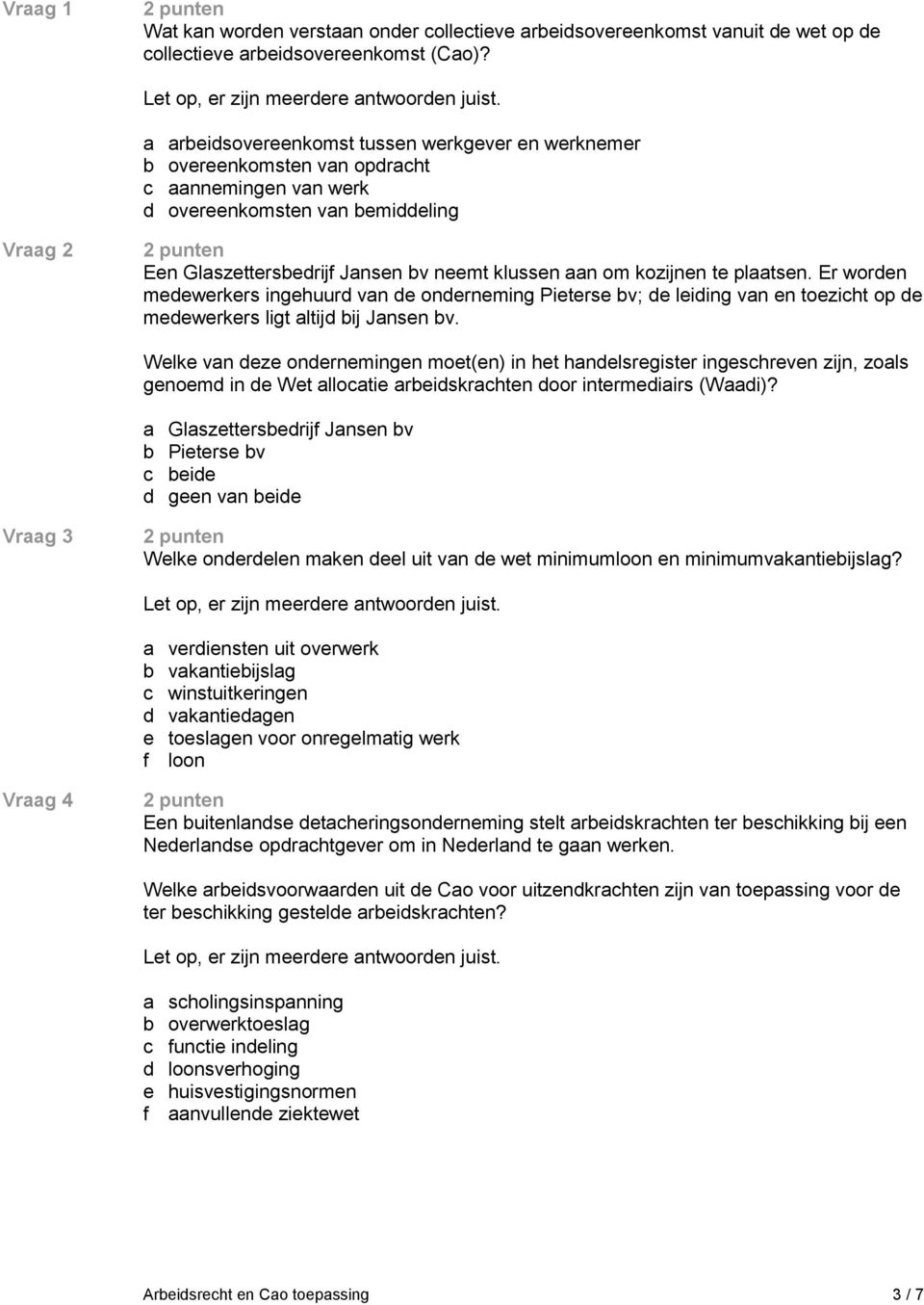 kozijnen te plaatsen. Er worden medewerkers ingehuurd van de onderneming Pieterse bv; de leiding van en toezicht op de medewerkers ligt altijd bij Jansen bv.