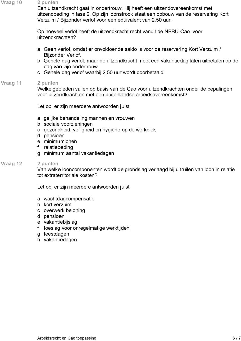 Op hoeveel verlof heeft de uitzendkracht recht vanuit de NBBU-Cao voor uitzendkrachten? a Geen verlof, omdat er onvoldoende saldo is voor de reservering Kort Verzuim / Bijzonder Verlof.