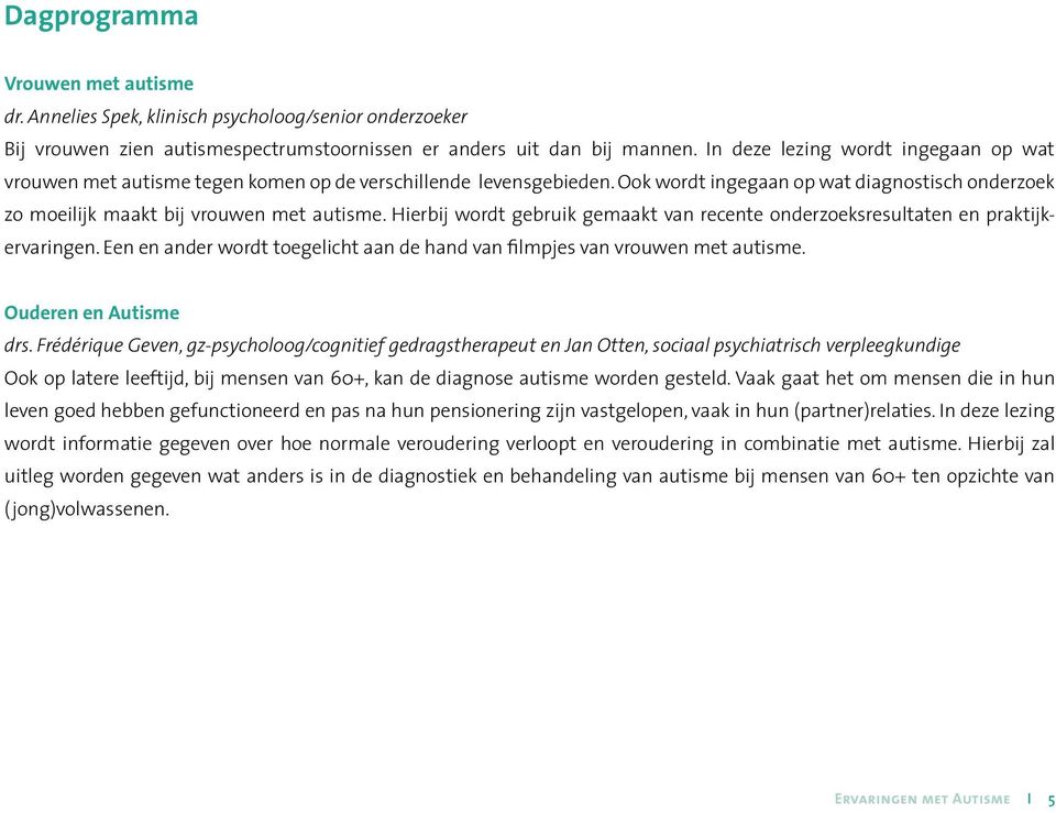 Hierbij wordt gebruik gemaakt van recente onderzoeksresultaten en praktijkervaringen. Een en ander wordt toegelicht aan de hand van filmpjes van vrouwen met autisme. Ouderen en Autisme drs.