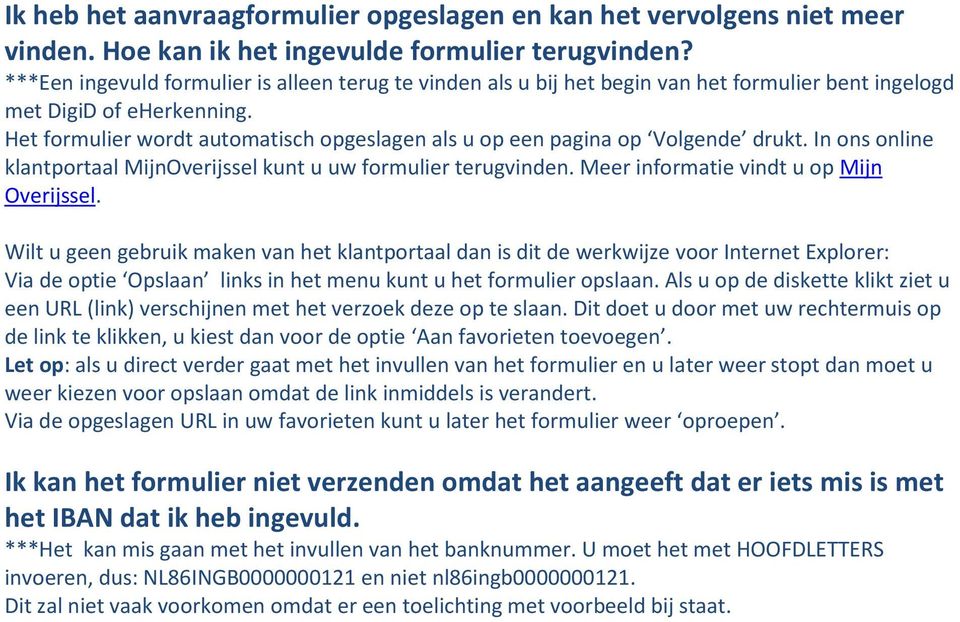 Het formulier wordt automatisch opgeslagen als u op een pagina op Volgende drukt. In ons online klantportaal MijnOverijssel kunt u uw formulier terugvinden. Meer informatie vindt u op Mijn Overijssel.