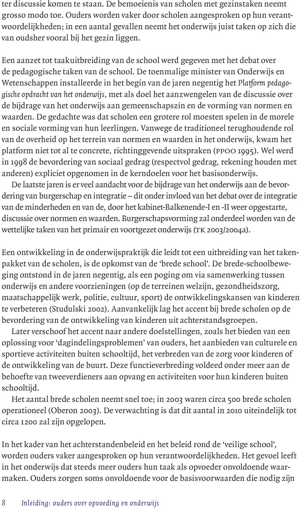 Een aanzet tot taakuitbreiding van de school werd gegeven met het debat over de pedagogische taken van de school.