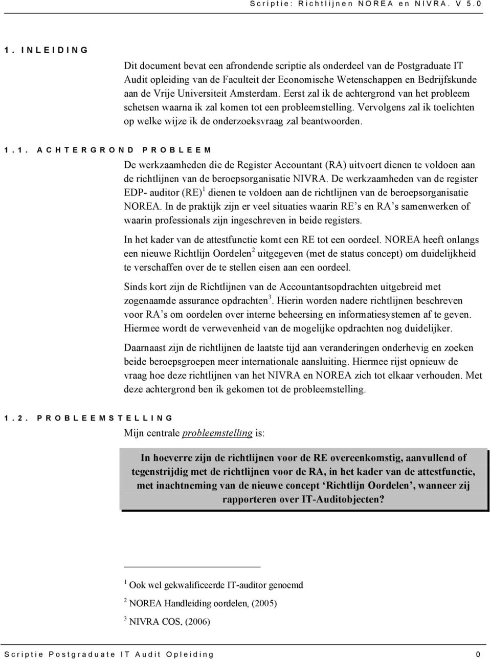 1. ACHTERGROND PROBLEEM De werkzaamheden die de Register Accountant (RA) uitvoert dienen te voldoen aan de richtlijnen van de beroepsorganisatie NIVRA.