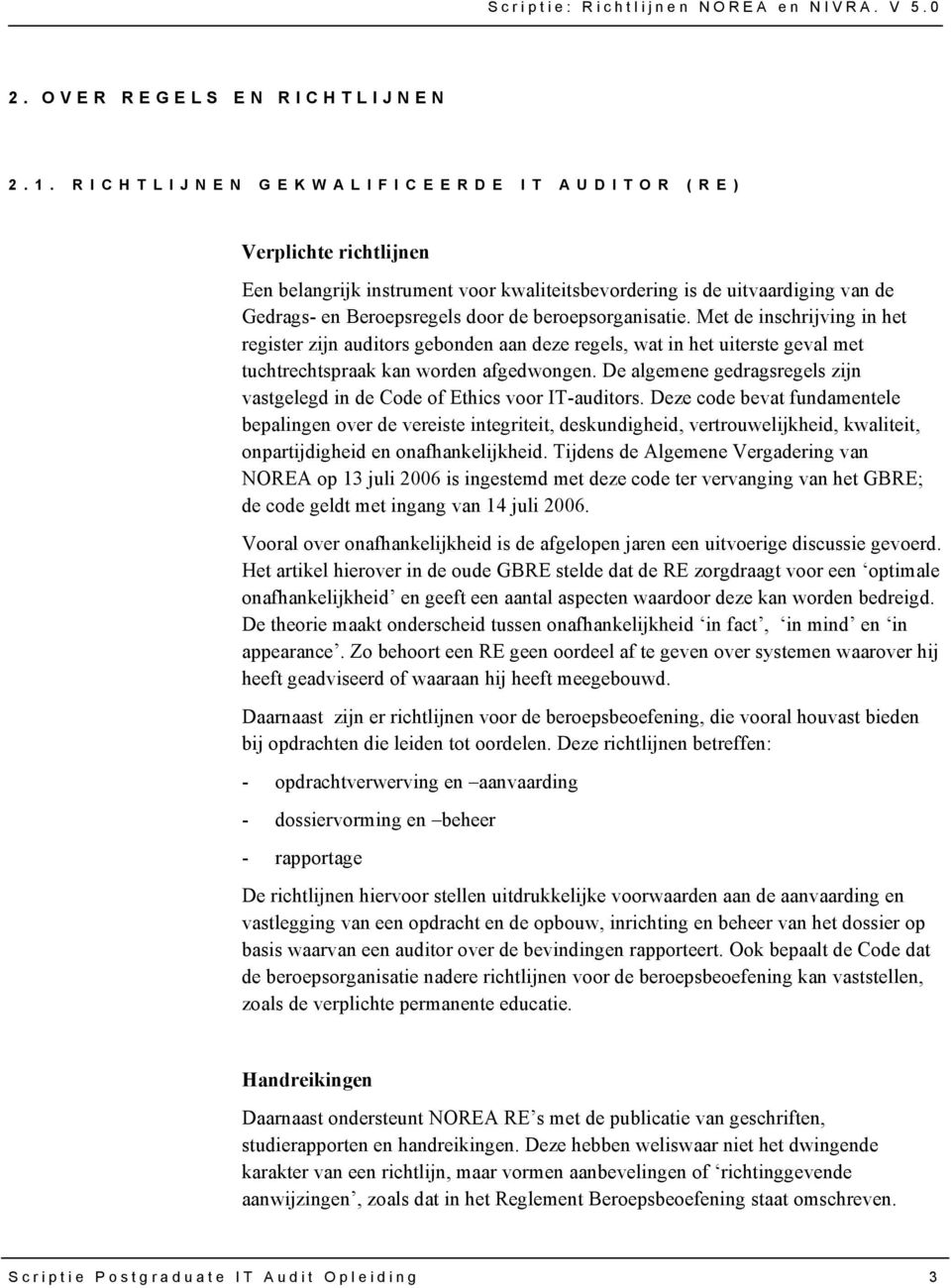 Met de inschrijving in het register zijn auditors gebonden aan deze regels, wat in het uiterste geval met tuchtrechtspraak kan worden afgedwongen.