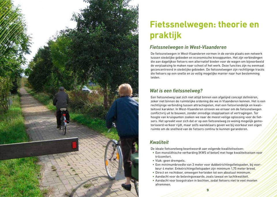 Deze functies zijn nu eenmaal geconcentreerd in stedelijke gebieden. De fietssnelwegen zijn rechtlijnige tracés die fietsers op een snelle en zo veilig mogelijke manier naar hun bestemming leiden.