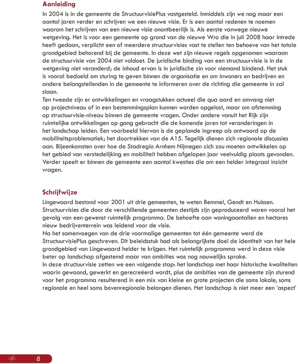 Het is voor een gemeente op grond van de nieuwe Wro die in juli 2008 haar intrede heeft gedaan, verplicht een of meerdere structuurvisies vast te stellen ten behoeve van het totale grondgebied