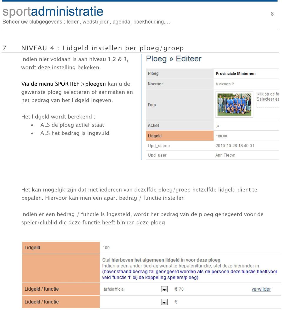 Het lidgeld wordt berekend : ALS de ploeg actief staat ALS het bedrag is ingevuld Het kan mogelijk zijn dat niet iedereen van dezelfde ploeg/groep hetzelfde