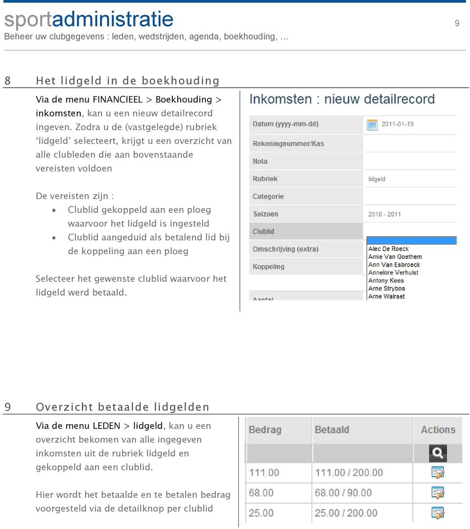 waarvoor het lidgeld is ingesteld Clublid aangeduid als betalend lid bij de koppeling aan een ploeg Selecteer het gewenste clublid waarvoor het lidgeld werd betaald.