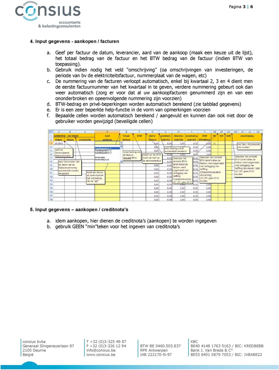 drag van de factuur en het BTW bedrag van de factuur (indien BTW van toepassing). b. Gebruik indien nodig het veld omschrijving (oa omschrijvingen van investeringen, de periode van bv de elektriciteitsfactuur, nummerplaat van de wagen, etc) c.