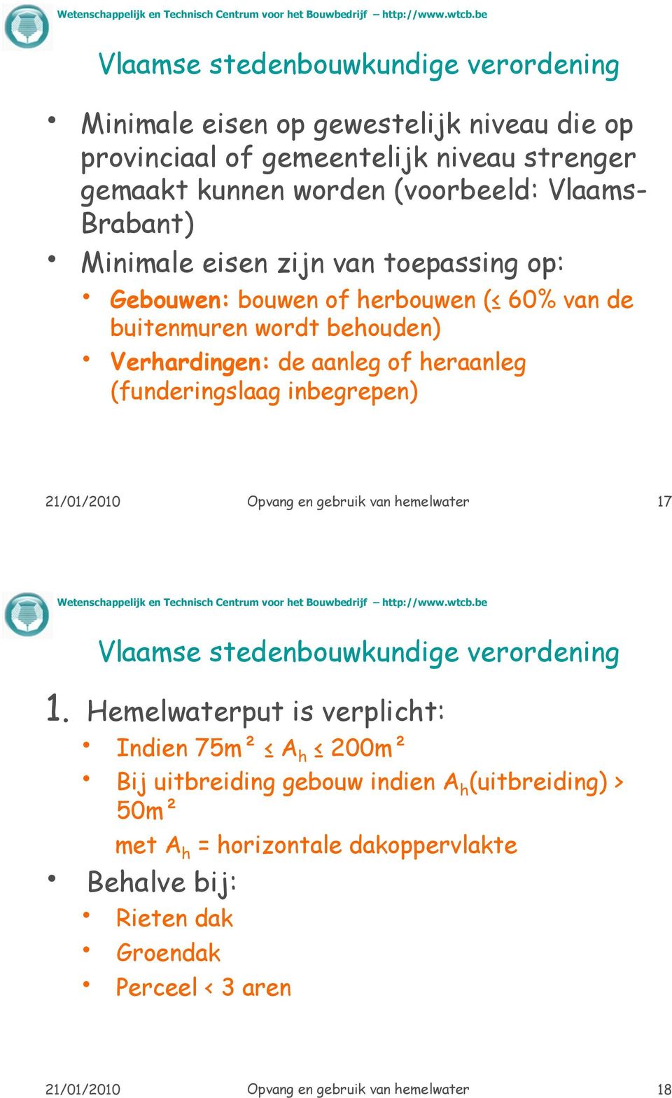 (funderingslaag inbegrepen) 21/01/2010 Opvang en gebruik van hemelwater 17 Vlaamse stedenbouwkundige verordening 1. Hemelwaterput is verplicht: Indien 75m! " A h " 200m!