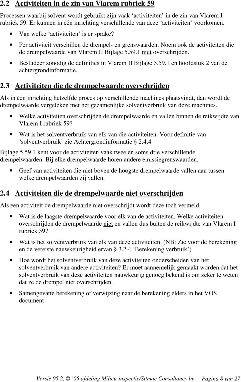 Noem ook de activiteiten die de drempelwaarde van Vlarem II Bijlage 5.59.1 niet overschrijden. Bestudeer zonodig de definities in Vlarem II Bijlage 5.59.1 en hoofdstuk 2 van de achtergrondinformatie.