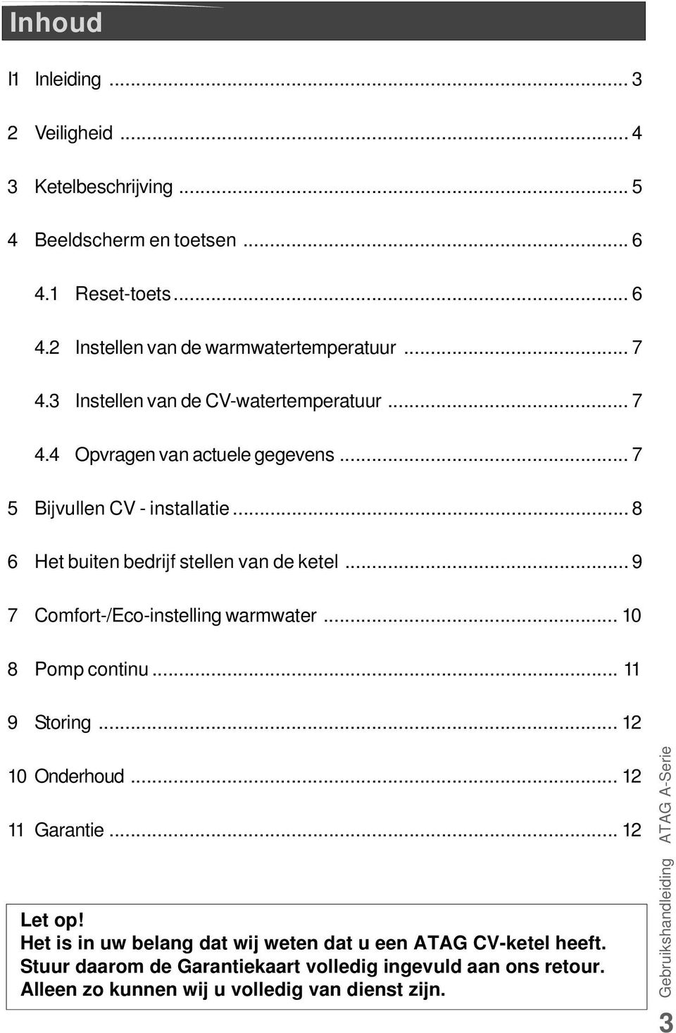 ..8 6 Het buiten bedrijf stellen van de ketel... 9 7 Comfort-/Eco-instelling warmwater... 10 8 Pomp continu... 11 9 Storing... 12 10 Onderhoud... 12 11 Garantie.