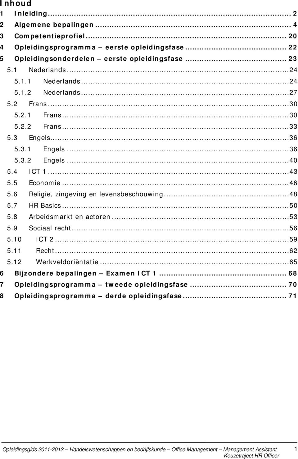 6 Religie, zingeving en levensbeschouwing...48 5.7 HR Basics...50 5.8 Arbeidsmarkt en actoren...53 5.9 Sociaal recht...56 5.10 ICT 2...59 5.11 Recht...62 5.12 Werkveldoriëntatie.