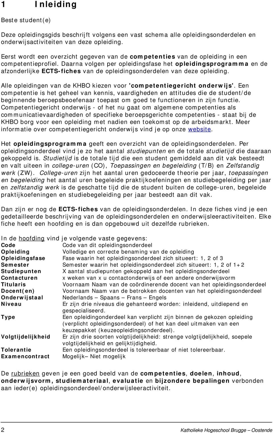 Daarna volgen per opleidingsfase het opleidingsprogramma en de afzonderlijke ECTS-fiches van de opleidingsonderdelen van deze opleiding.