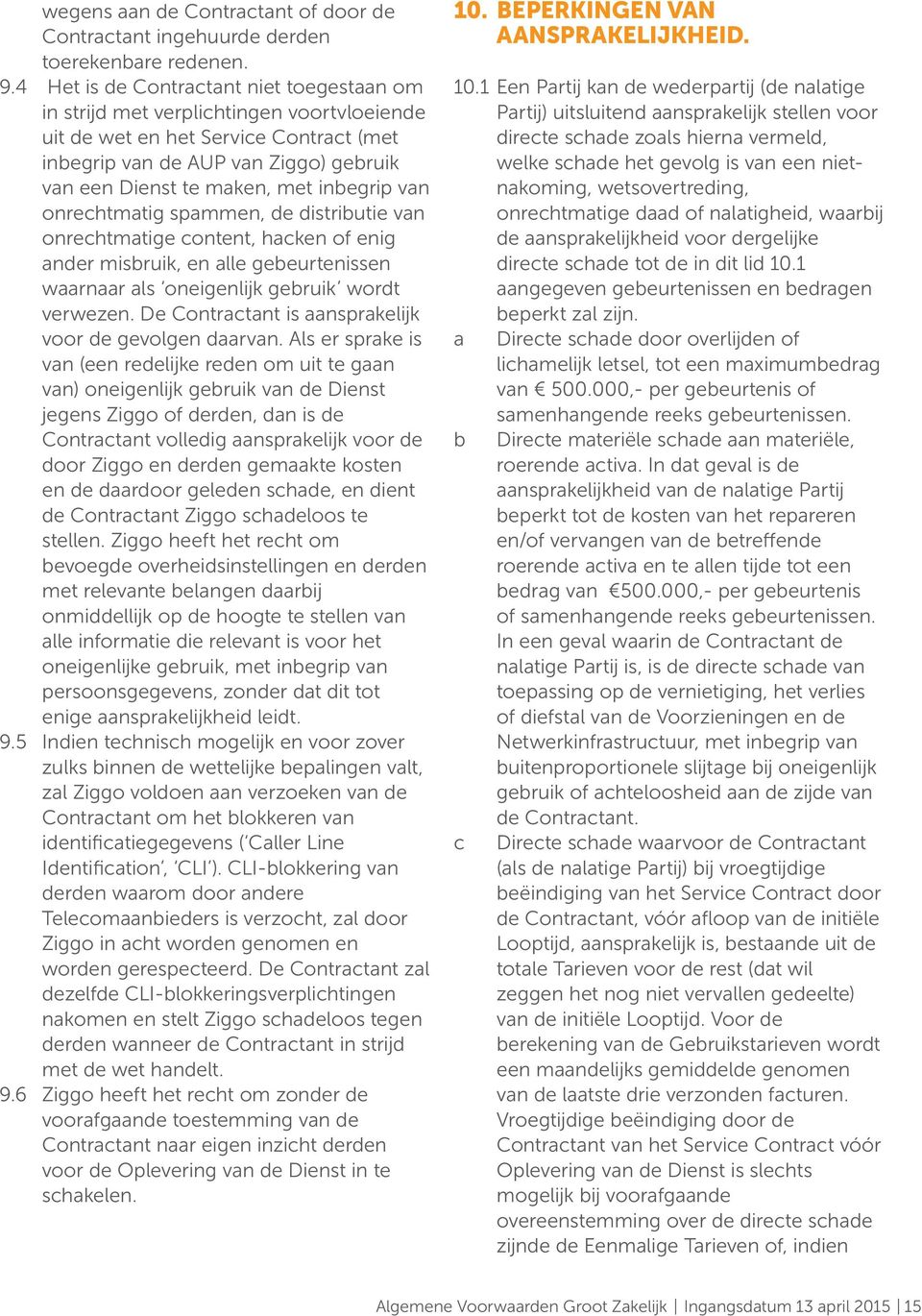 inbegrip van onrechtmatig spammen, de distributie van onrechtmatige content, hacken of enig ander misbruik, en alle gebeurtenissen waarnaar als oneigenlijk gebruik wordt verwezen.