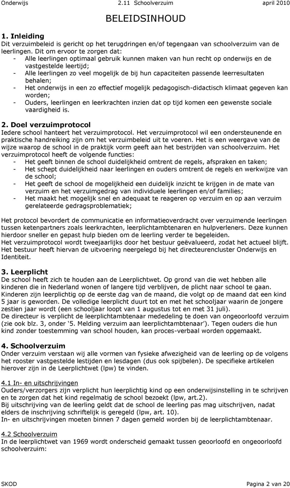 passende leerresultaten behalen; - Het onderwijs in een zo effectief mogelijk pedagogisch-didactisch klimaat gegeven kan worden; - Ouders, leerlingen en leerkrachten inzien dat op tijd komen een