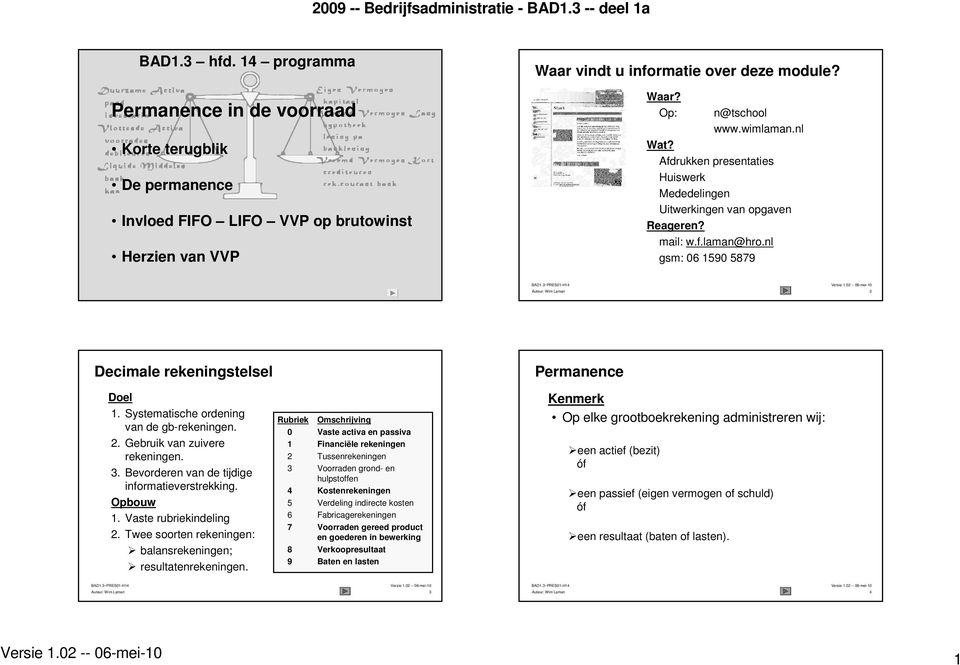 Systematische ordening van de gb-rekeningen. 2. Gebruik van zuivere rekeningen. 3. Bevorderen van de tijdige informatieverstrekking. Opbouw 1. Vaste rubriekindeling 2.