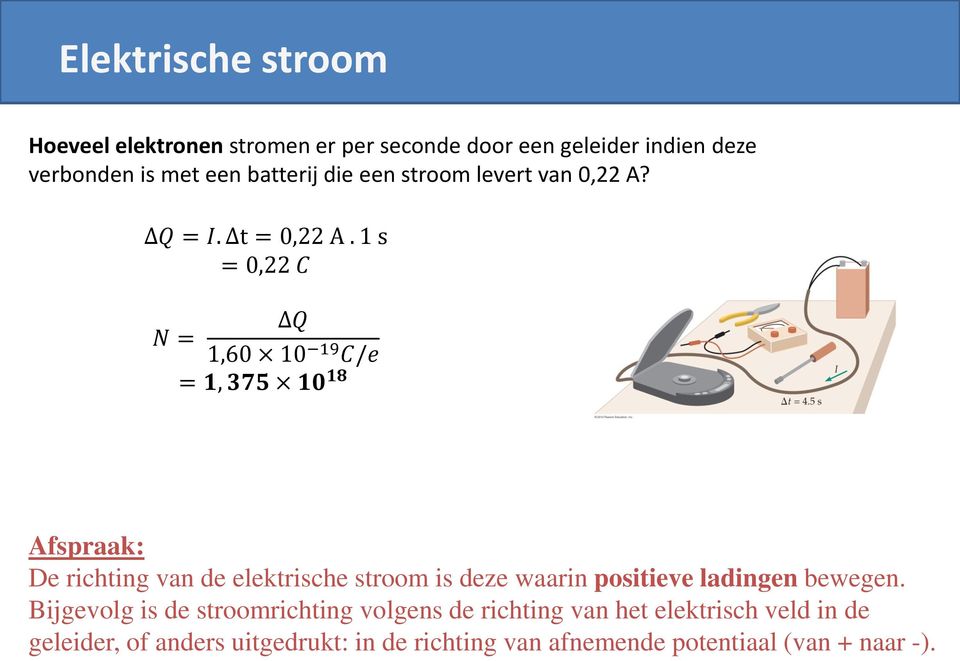 1 s = 0,22 C ΔQ N = 1,60 10 19 C/e = 1, 375 10 18 Afspraak: De richting van de elektrische stroom is deze waarin