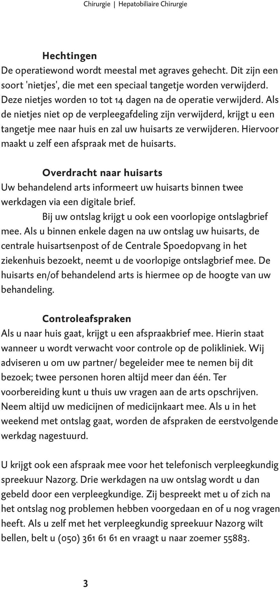 Hiervoor maakt u zelf een afspraak met de huisarts. Overdracht naar huisarts Uw behandelend arts informeert uw huisarts binnen twee werkdagen via een digitale brief.