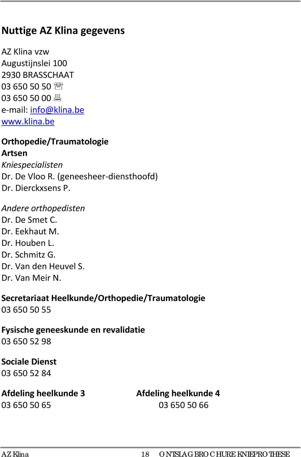 De Smet C. Dr. Eekhaut M. Dr. Houben L. Dr. Schmitz G. Dr. Van den Heuvel S. Dr. Van Meir N.