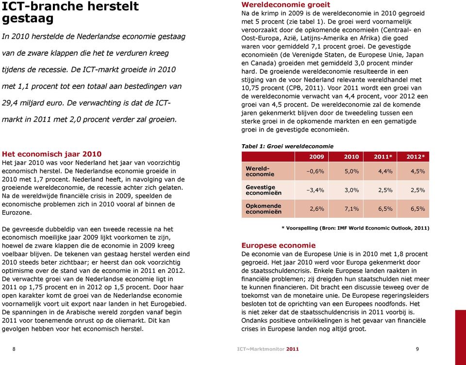 Het economisch jaar 2010 Het jaar 2010 was voor Nederland het jaar van voorzichtig economisch herstel. De Nederlandse economie groeide in 2010 met 1,7 procent.