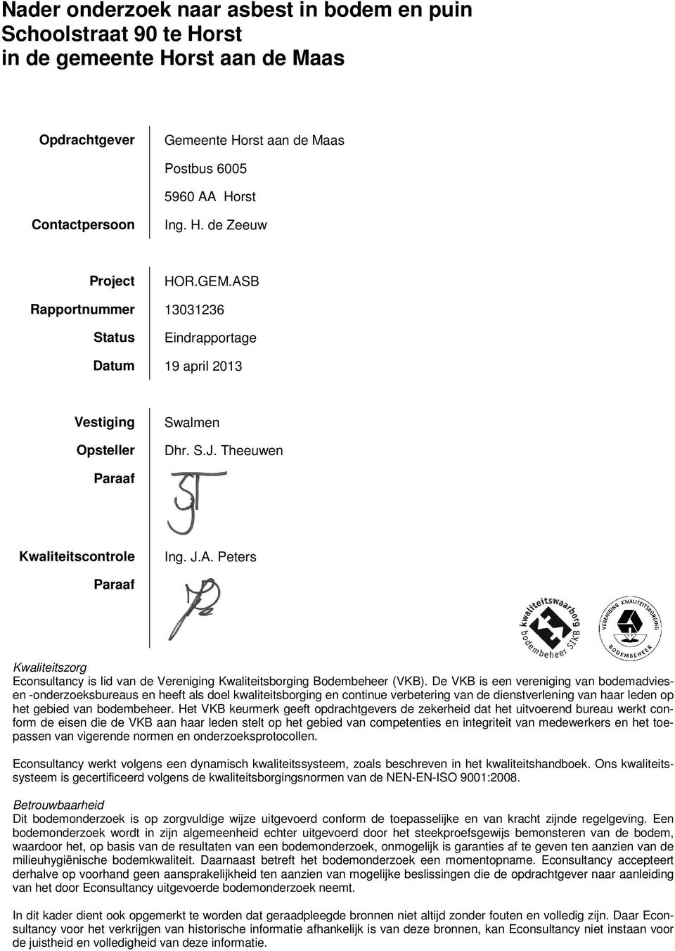 De VKB is een vereniging van bodemadviesen -onderzoeksbureaus en heeft als doel kwaliteitsborging en continue verbetering van de dienstverlening van haar leden op het gebied van bodembeheer.