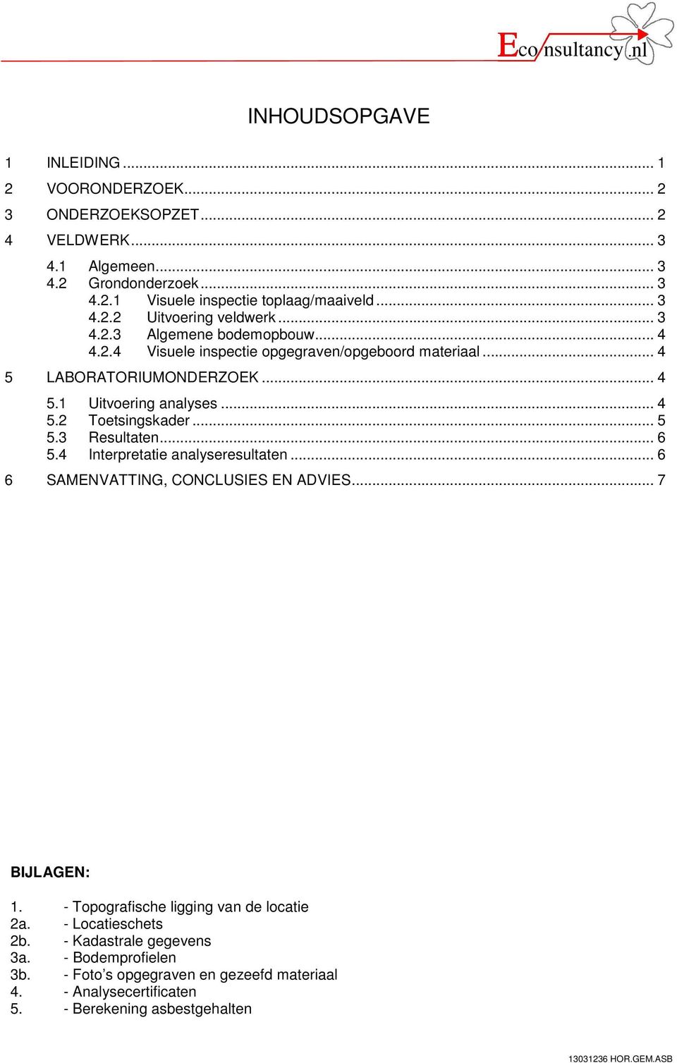 3 Resultaten... 6 5.4 Interpretatie analyseresultaten... 6 6 SAMENVATTING, CONCLUSIES EN ADVIES... 7 BIJLAGEN: 1. - Topografische ligging van de locatie 2a. - Locatieschets 2b.