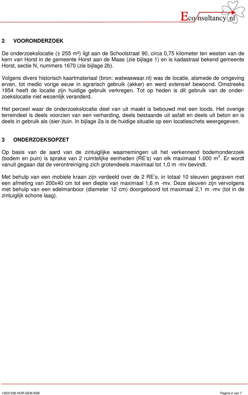 nl) was de locatie, alsmede de omgeving ervan, tot medio vorige eeuw in agrarisch gebruik (akker) en werd extensief bewoond. Omstreeks 1954 heeft de locatie zijn huidige gebruik verkregen.