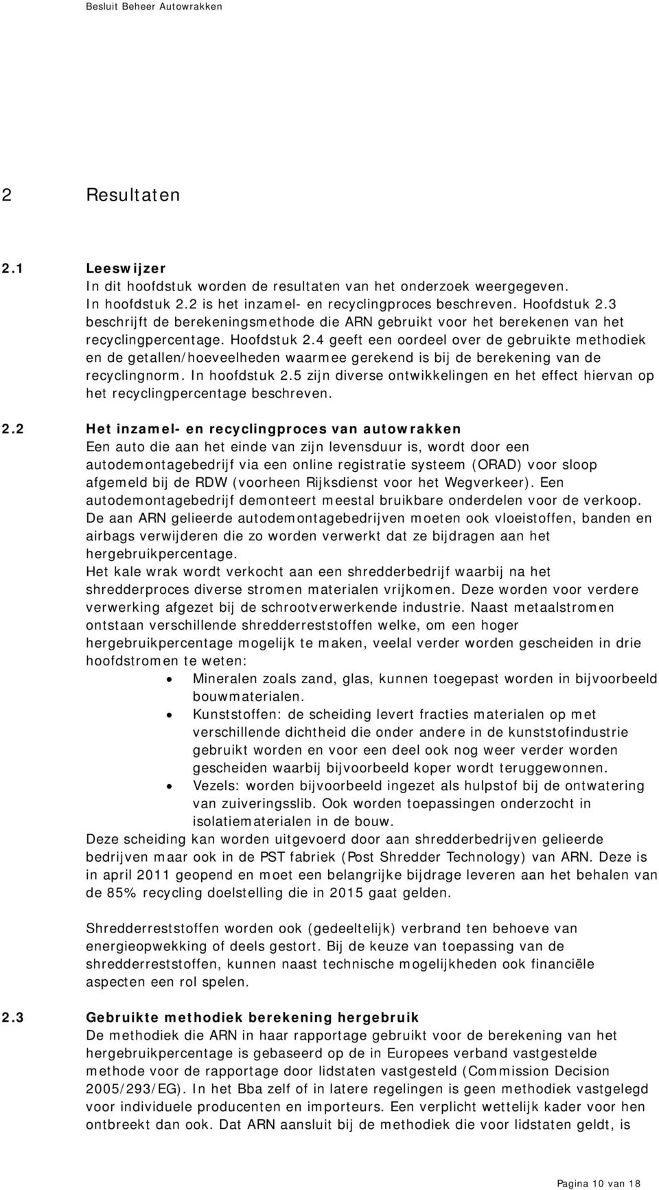 4 geeft een oordeel over de gebruikte methodiek en de getallen/hoeveelheden waarmee gerekend is bij de berekening van de recyclingnorm. In hoofdstuk 2.