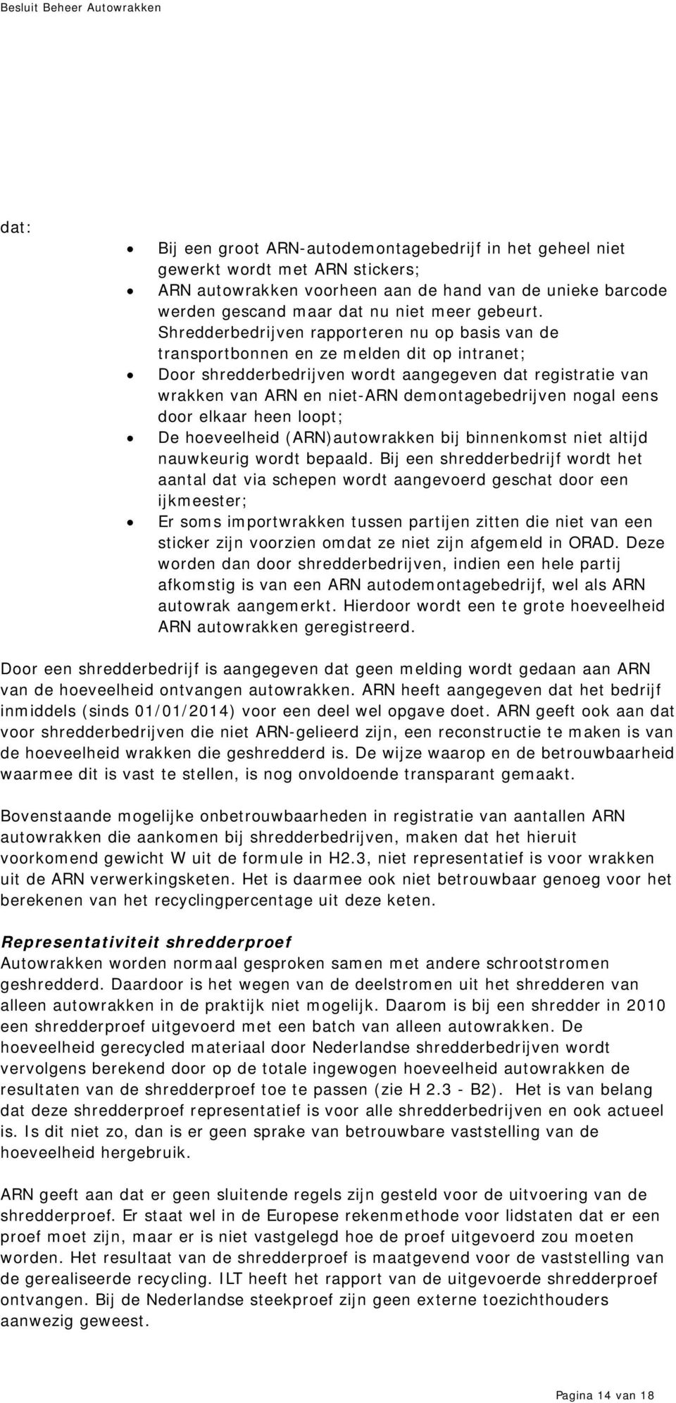 demontagebedrijven nogal eens door elkaar heen loopt; De hoeveelheid (ARN)autowrakken bij binnenkomst niet altijd nauwkeurig wordt bepaald.