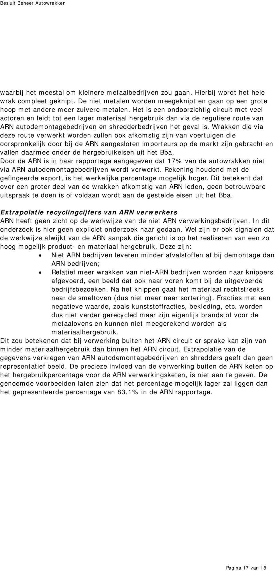 Wrakken die via deze route verwerkt worden zullen ook afkomstig zijn van voertuigen die oorspronkelijk door bij de ARN aangesloten importeurs op de markt zijn gebracht en vallen daarmee onder de