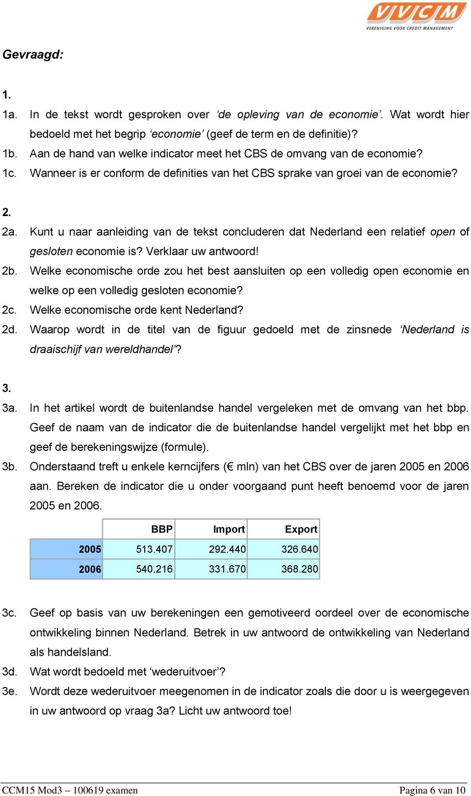 Kunt u naar aanleiding van de tekst concluderen dat Nederland een relatief open of gesloten economie is? Verklaar uw antwoord! 2b.