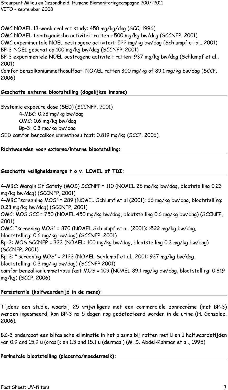 , 2001) Camfor benzalkoniummethosulfaat: NOAEL ratten 300 mg/kg of 89.