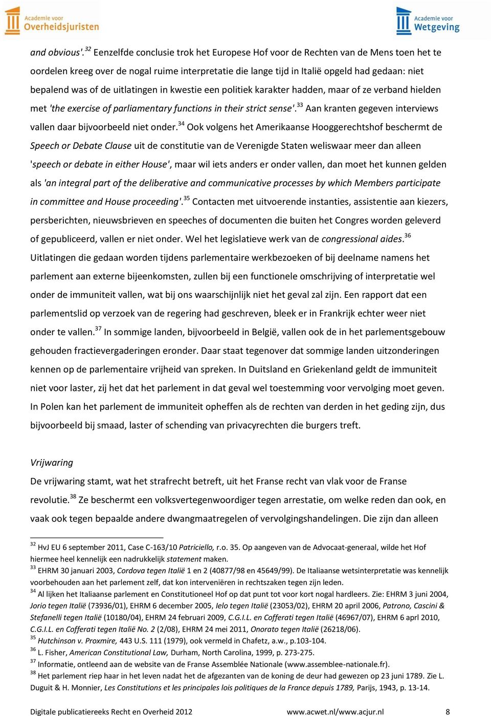 de uitlatingen in kwestie een politiek karakter hadden, maar of ze verband hielden met 'the exercise of parliamentary functions in their strict sense'.