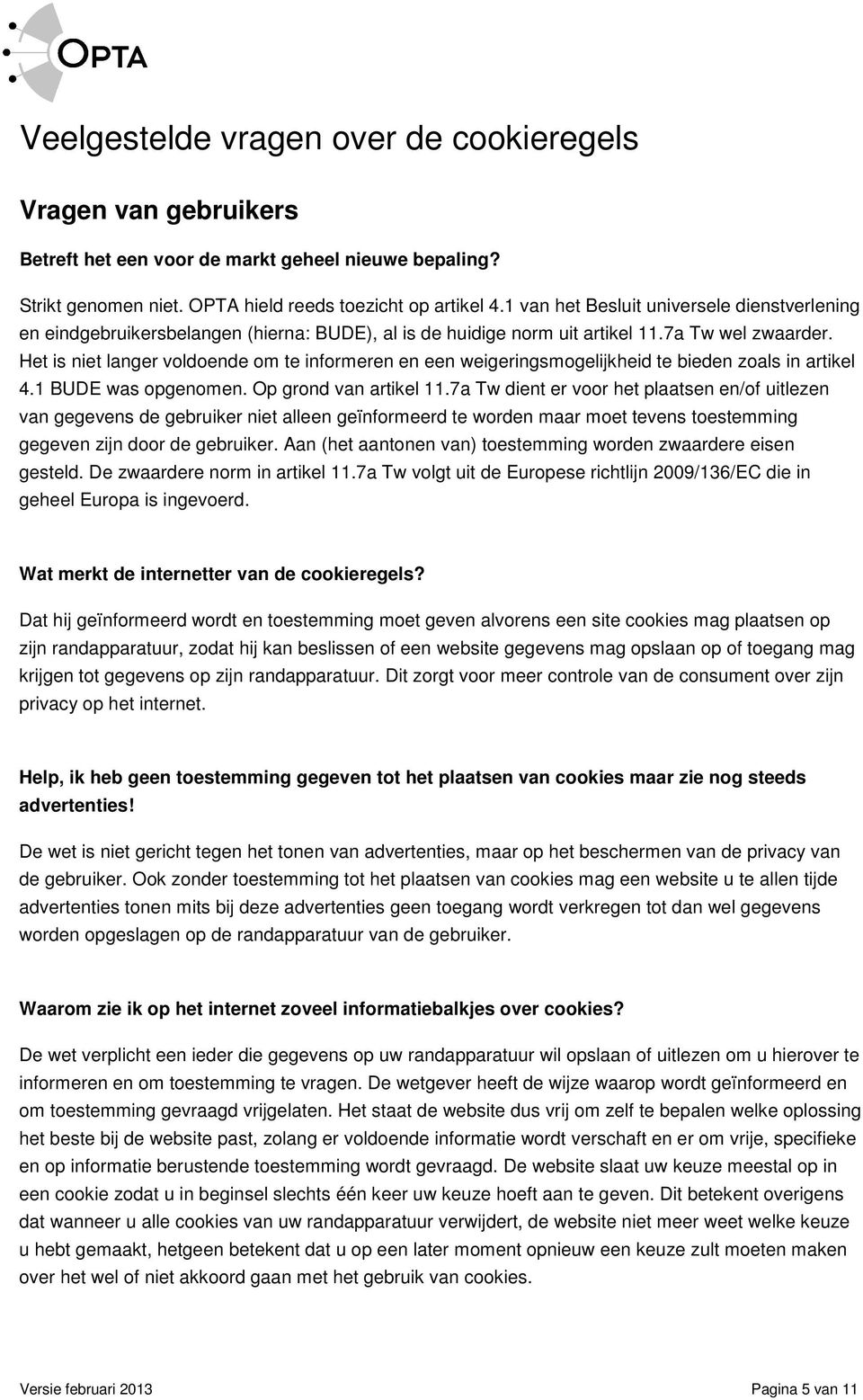 Het is niet langer voldoende om te informeren en een weigeringsmogelijkheid te bieden zoals in artikel 4.1 BUDE was opgenomen. Op grond van artikel 11.