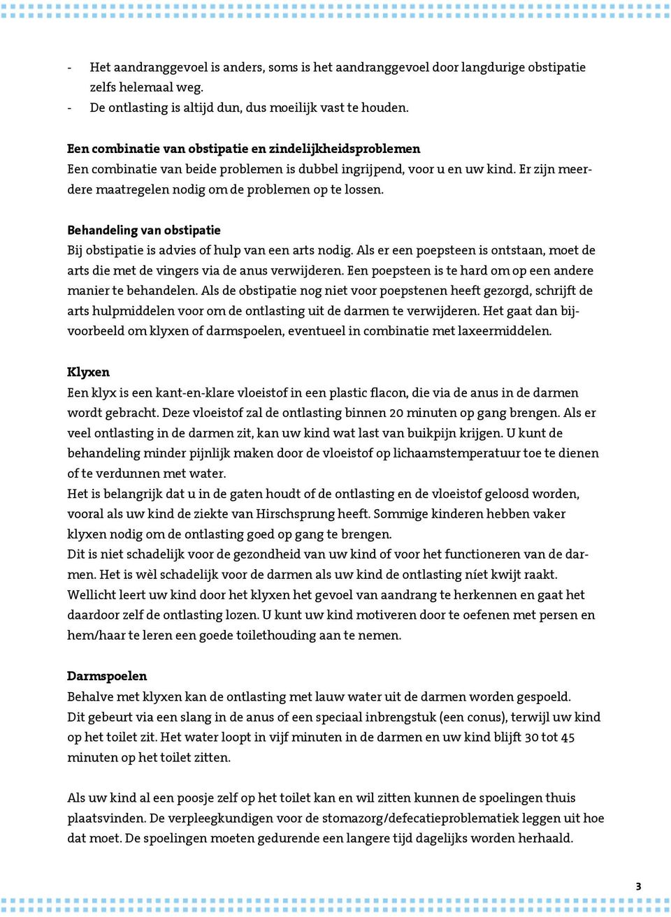 Behandeling van obstipatie Bij obstipatie is advies of hulp van een arts nodig. Als er een poepsteen is ontstaan, moet de arts die met de vingers via de anus verwijderen.