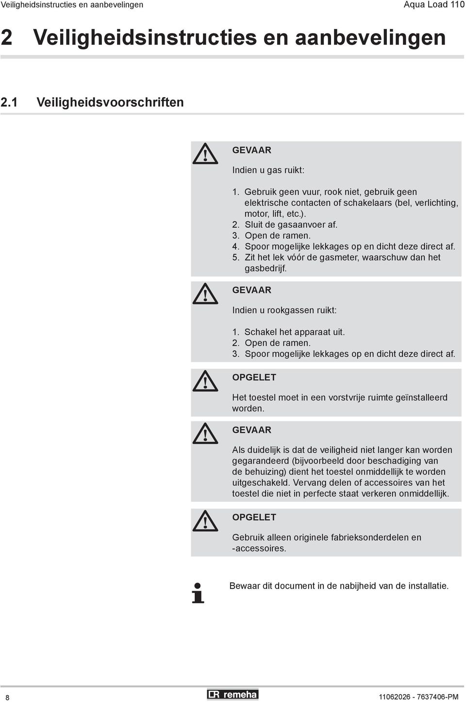 Spoor mogelijke lekkages op en dicht deze direct af. 5. Zit het lek vóór de gasmeter, waarschuw dan het gasbedrijf. GEVAAR Indien u rookgassen ruikt: 1. Schakel het apparaat uit. 2. Open de ramen. 3.