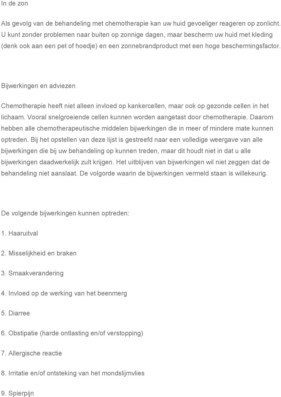 Bijwerkingen en adviezen Chemotherapie heeft niet alleen invloed op kankercellen, maar ook op gezonde cellen in het lichaam. Vooral snelgroeiende cellen kunnen worden aangetast door chemotherapie.