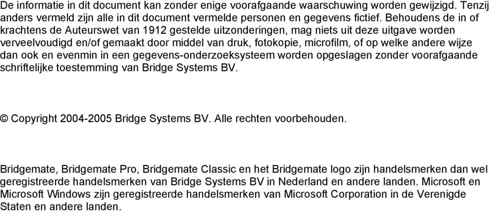 andere wijze dan ook en evenmin in een gegevens-onderzoeksysteem worden opgeslagen zonder voorafgaande schriftelijke toestemming van Bridge Systems BV. Copyright 2004-2005 Bridge Systems BV.